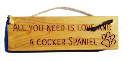 Wooden engraved Rustic 30cm DOG Sign Natural  "All You Need Is Love and a Cocker Spaniel"