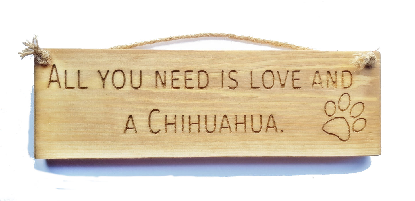 Wooden engraved rustic 30cm DOG Sign Natural  "All You Need Is Love and a Chihuahua"