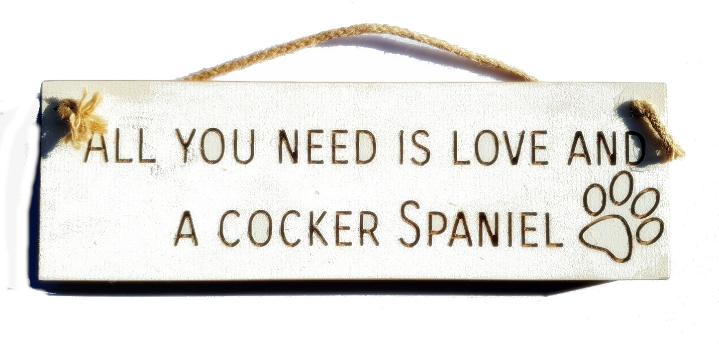 Wooden engraved Rustic 30cm DOG Sign White  "All You Need Is Love and a Cocker Spaniel"