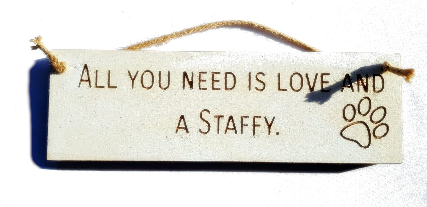 Wooden engraved Rustic 30cm DOG Sign White  "All You Need Is Love and a Staffy"