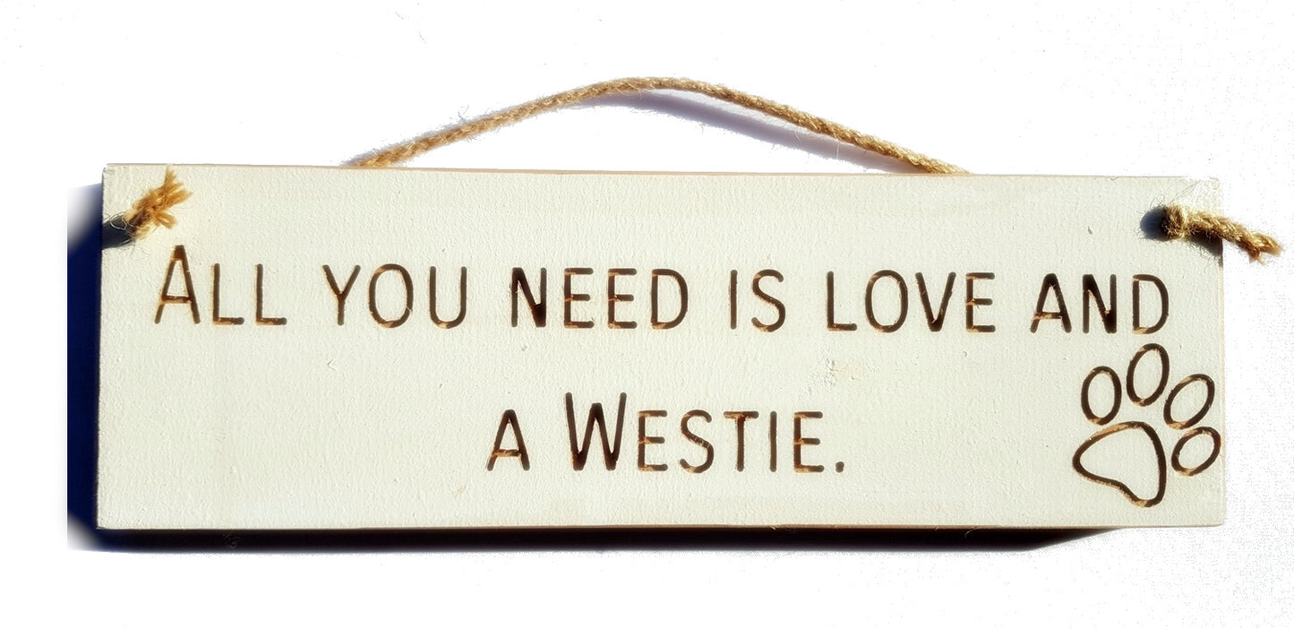 Wooden engraved Rustic 30cm DOG Sign White "All You Need Is Love and a Westie"