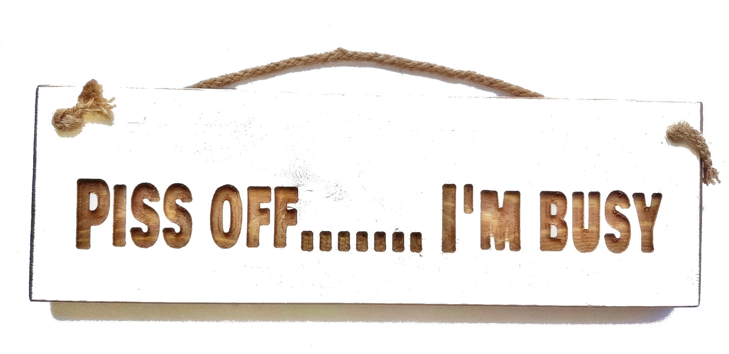 Wooden engraved Rustic 30cm Sign White  "Piss off.. I'm busy"