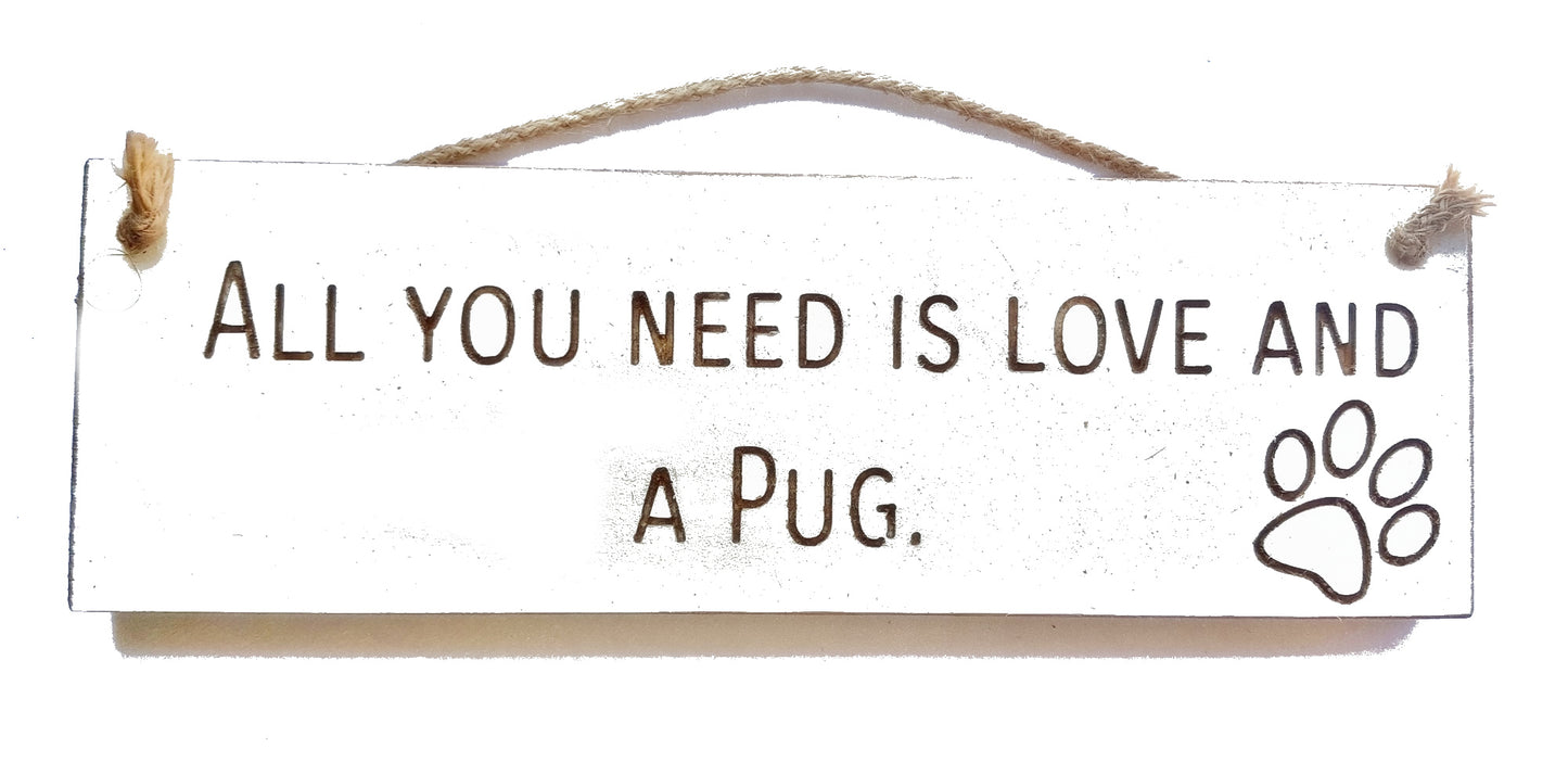 Wooden engraved Rustic 30cm DOG Sign White  "All You Need Is Love and a Pug"