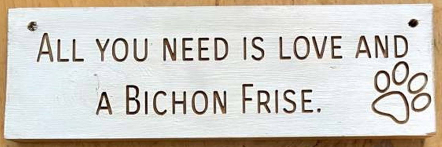Wooden engraved Rustic 30cm DOG Sign White "All You Need Is Love and a Bichon Frise"
