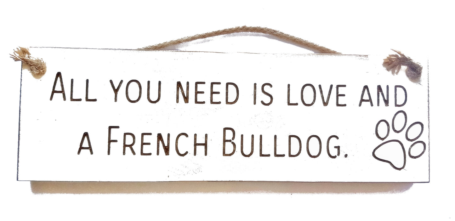 Wooden engraved Rustic 30cm DOG Sign White  "All You Need Is Love and a French Bulldog"