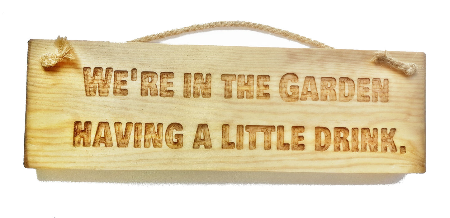 Wooden engraved Rustic 30cm Sign Natural  "We are in the garden having a little drink"