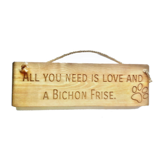 Wooden engraved rustic 30cm DOG Sign Natural  "All You Need Is Love and a Bichon Frise"