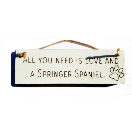 Wooden engraved Rustic 30cm DOG Sign White  "All You Need Is Love and a Springer Spaniel"