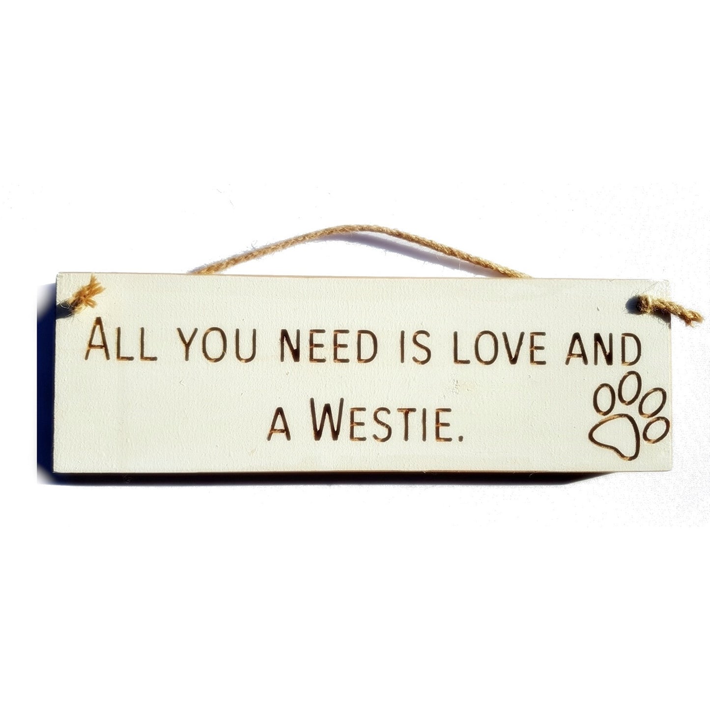 Wooden engraved Rustic 30cm DOG Sign White "All You Need Is Love and a Westie"