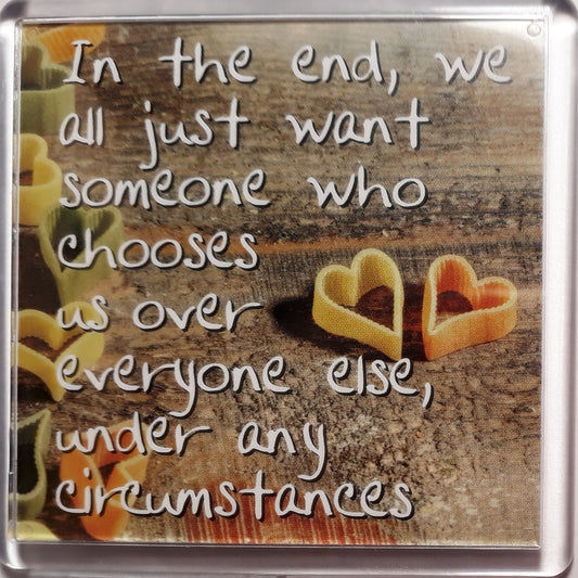 History & Heraldry Sentiment Fridge Magnet - In the end, we all just want someone