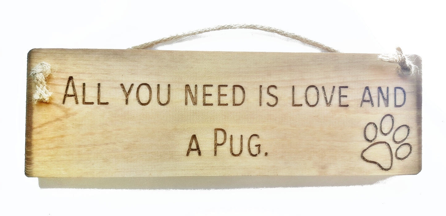 Wooden engraved Rustic 30cm DOG Sign Natural "All You Need Is Love and a Pug"