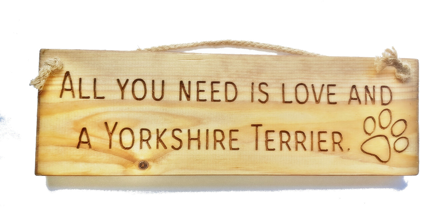 Wooden engraved Rustic 30cm DOG Sign Natural "All You Need Is Love and a Yorkshire Terrier"