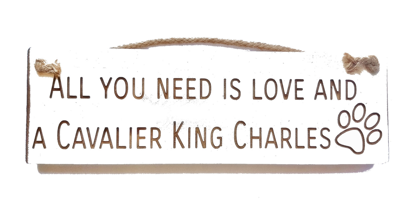 Wooden engraved Rustic 30cm DOG Sign White "All You Need Is Love and a Cavalier King Charles"
