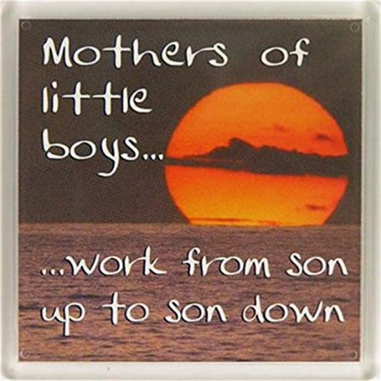 H&H Sentiment Fridge Magnet Mothers of little boys... Work from son up to son down - 010