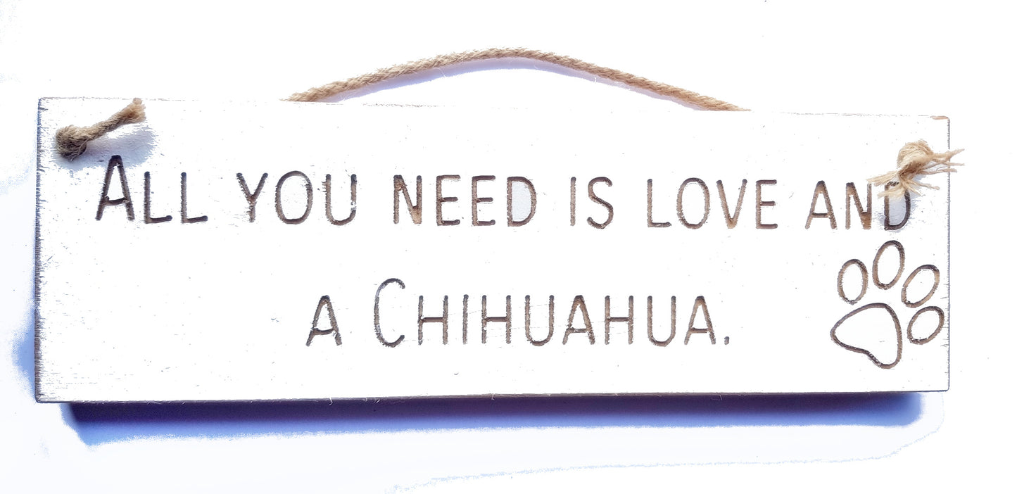 Wooden engraved Rustic 30cm DOG Sign White  "All You Need Is Love and a Chihuahua"