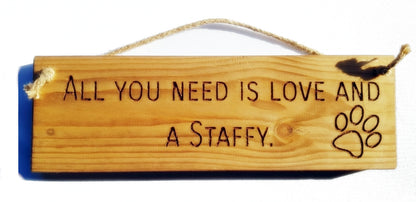 Wooden engraved Rustic 30cm DOG Sign Natural  "All You Need Is Love and a Staffy"