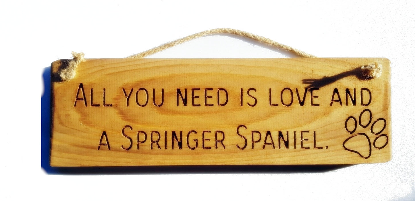 Wooden engraved Rustic 30cm DOG Sign Natural  "All You Need Is Love and a Springer Spaniel"