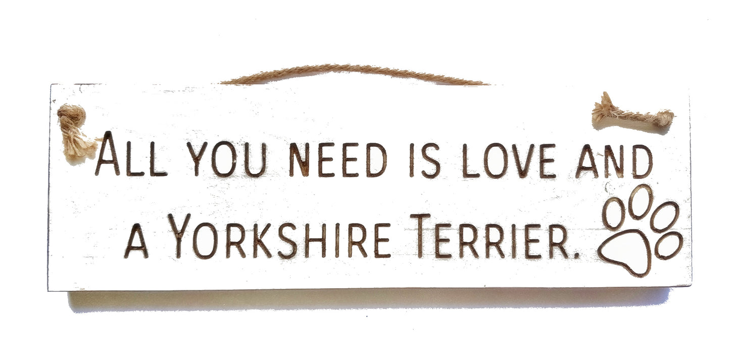 Wooden engraved Rustic 30cm DOG Sign White  "All You Need Is Love and a Yorkshire Terrier"