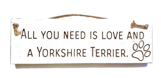 Wooden engraved Rustic 30cm DOG Sign White  "All You Need Is Love and a Yorkshire Terrier"