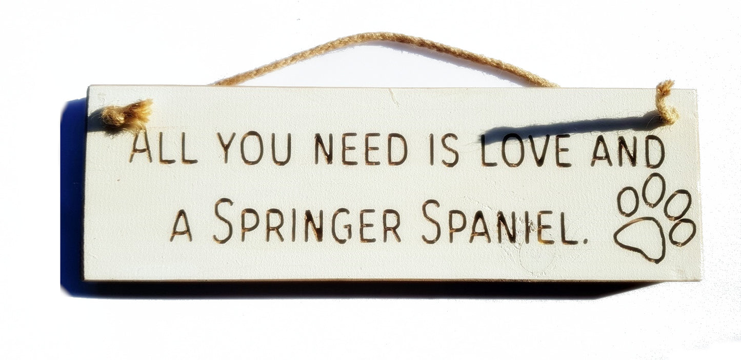 Wooden engraved Rustic 30cm DOG Sign White  "All You Need Is Love and a Springer Spaniel"