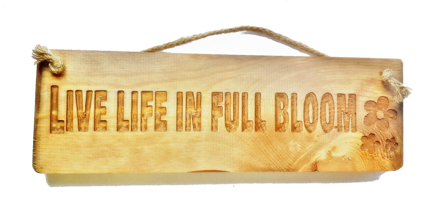 Wooden engraved Rustic 30cm Sign Natural  "Live Life in Full Bloom"