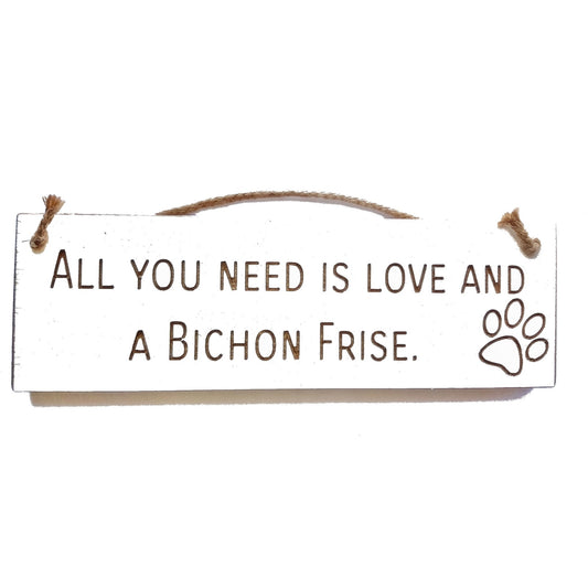 Wooden engraved Rustic 30cm DOG Sign White  "All You Need Is Love and a Bichon Frise"
