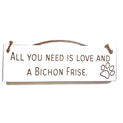 Wooden engraved Rustic 30cm DOG Sign White  "All You Need Is Love and a Bichon Frise"