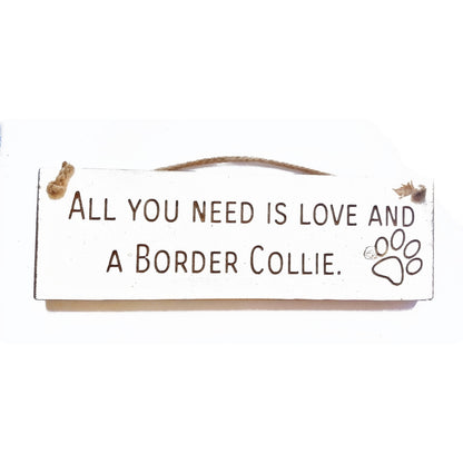 Wooden engraved Rustic 30cm DOG Sign White  "All You Need Is Love and a Border Collie"