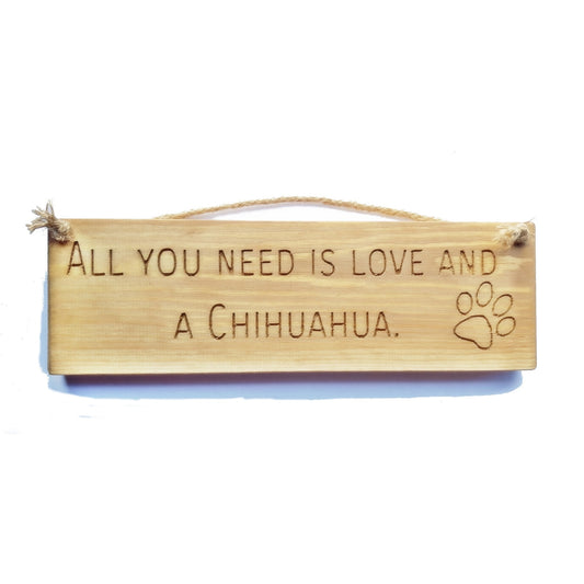 Wooden engraved rustic 30cm DOG Sign Natural  "All You Need Is Love and a Chihuahua"