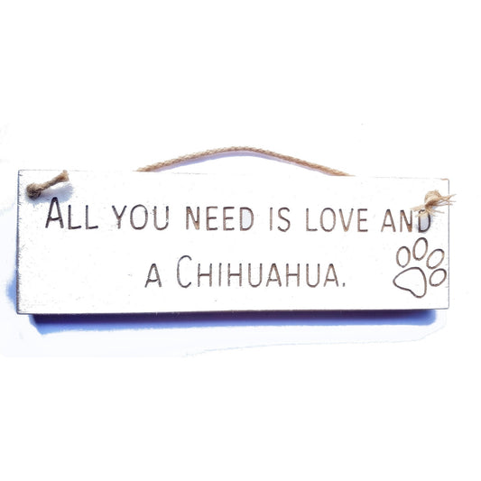 Wooden engraved Rustic 30cm DOG Sign White  "All You Need Is Love and a Chihuahua"