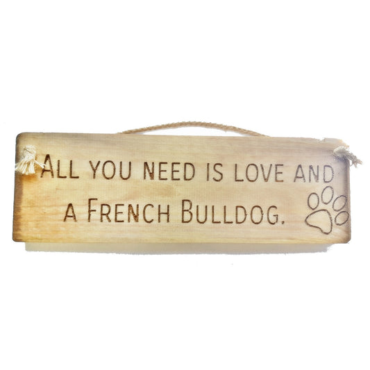 Wooden engraved rustic 30cm DOG Sign Natural  "All You Need Is Love and a French Bulldog"