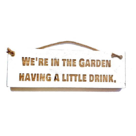 Wooden engraved Rustic 30cm Sign White  "We are in the garden having a little drink"