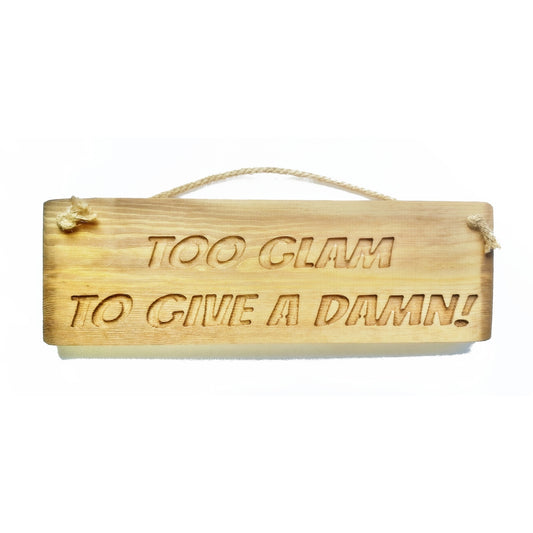 Wooden engraved Rustic 30cm Sign Natural  "Too glam to give a damn"