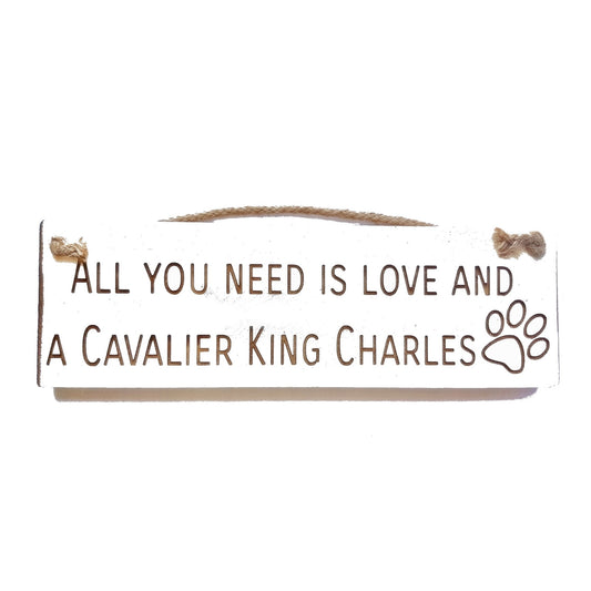 Wooden engraved Rustic 30cm DOG Sign White  "All You Need Is Love and a Cavalier King Charles"