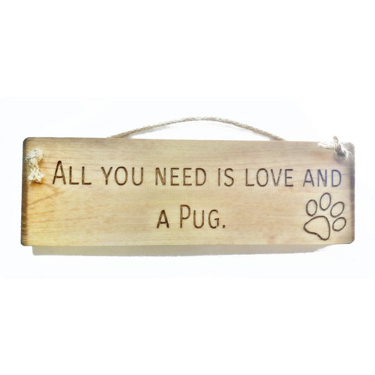 Wooden engraved Rustic 30cm DOG Sign Natural  "All You Need Is Love and a Pug"