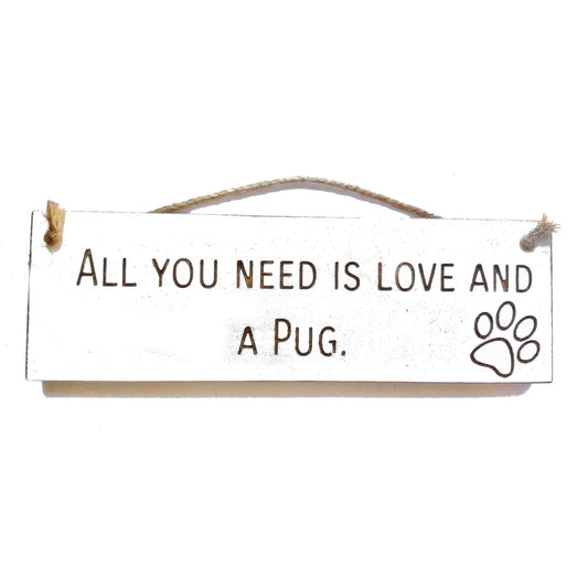 Wooden engraved Rustic 30cm DOG Sign White  "All You Need Is Love and a Pug"