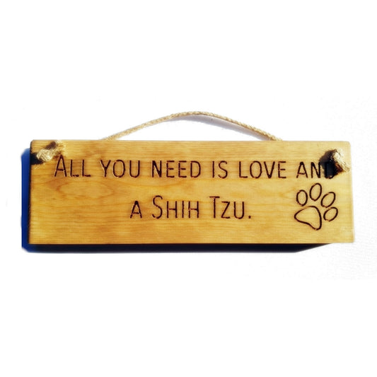 Wooden engraved Rustic 30cm DOG Sign Natural  "All You Need Is Love and a Shih Tzu"