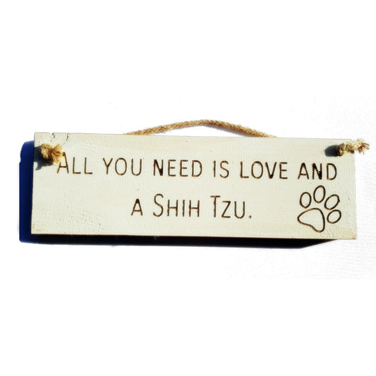 Wooden engraved Rustic 30cm DOG Sign White  "All You Need Is Love and a Shih Tzu"