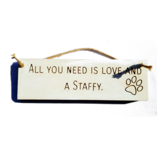 Wooden engraved Rustic 30cm DOG Sign White  "All You Need Is Love and a Staffy"