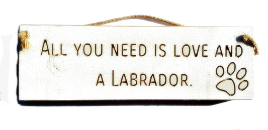 Wooden engraved Rustic 30cm DOG Sign White  "All You Need Is Love and a Labrador"