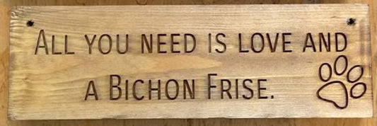 Wooden engraved rustic 30cm DOG Sign Natural  "All You Need Is Love and a Bichon Frise"