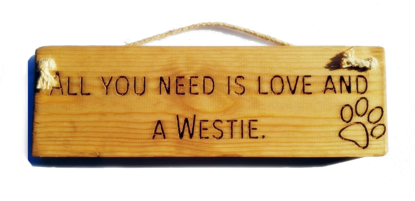 Wooden engraved Rustic 30cm DOG Sign Natural  "All You Need Is Love and a Westie"