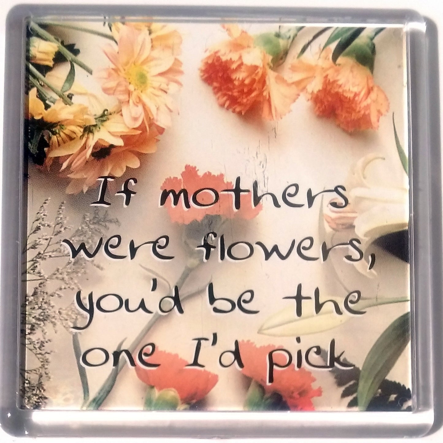 History and Heraldry Sentiment Fridge Magnet - Family MAG-021 / If mothers were flowers you'd be the one I'd pick