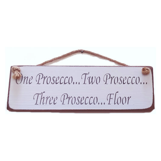 One Prosecco...Two Prosecco....Three Prosecco...Floor - Vintage shabby chic Wooden Sign